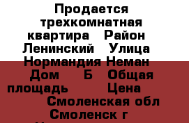 Продается трехкомнатная квартира › Район ­ Ленинский › Улица ­ Нормандия Неман › Дом ­ 24Б › Общая площадь ­ 73 › Цена ­ 2 400 000 - Смоленская обл., Смоленск г. Недвижимость » Квартиры продажа   . Смоленская обл.,Смоленск г.